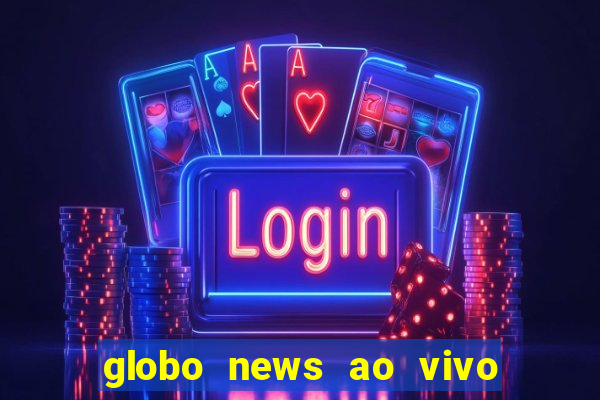 globo news ao vivo mega canais